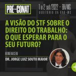 Pré-Conat – A VISÃO DO STF SOBRE O DIREITO DO TRABALHO: O que esperar para o seu futuro? Participe!