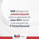 OAB dialoga com Juizado Especial sobre a aplicação do Juízo 100% digital e as sessões da 1ª Turma Recursal