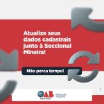 Atualize seus dados cadastrais junto à Seccional Mineira!