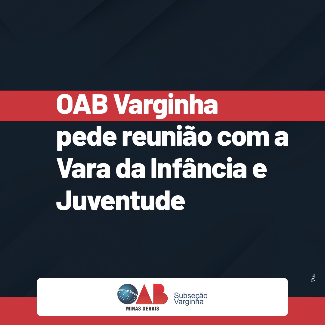 OAB Varginha pede reunião com a Vara da Infância e Juventude