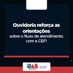 Ouvidoria reforça as orientações sobre o fluxo de atendimento com a CEF!