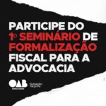 Participe do 1º Seminário de Formalização Fiscal para a Advocacia