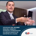 Advogado Dr. Wagner Roschel Christe é nomeado Coordenador do Departamento de Esportes da CAA/MG