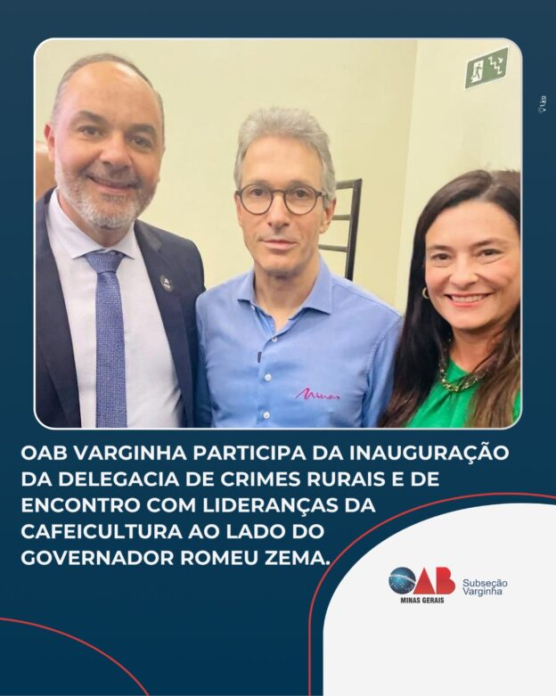 OAB Varginha participa da inauguração da Delegacia de Crimes Rurais e de encontro com lideranças da cafeicultura ao lado do Governador Romeu Zema
