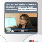 Dra. Nataly Amâncio Paruci concede entrevista sobre golpes em idosos. Confira: